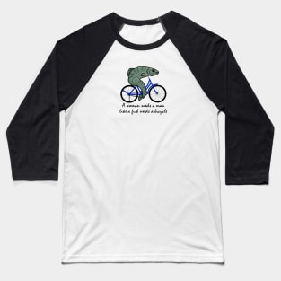 A woman needs a man like a fish needs a bicycle Baseball T-Shirt